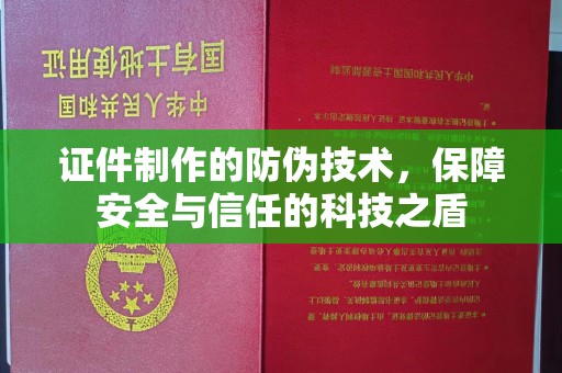 七美证件制作的防伪技术，保障安全与信任的科技之盾
